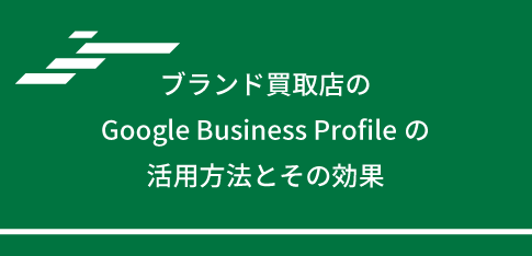 ブランド買取店のGoogle Business Profileの活用方法とその効果